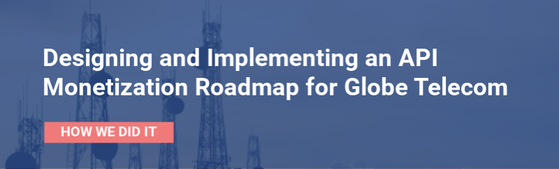 Designing and Implementing an API Monetization Roadmap for Globe Telecom - Case Study